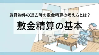 賃貸物件の退去時の敷金精算の考え方とは？